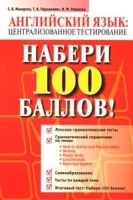 Набери 100 баллов!: Английский язык: Централизованное тестирование: Лексико-грамматические тесты; Грамматический справочник по темам: Verb in Active and Passive Voice, Verbals, Modal Verbs и др ; Словообразование и др Изд 2-е артикул 11721a.